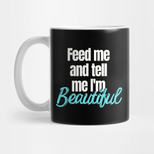 Feed me and tell me I'm Beautiful Mug